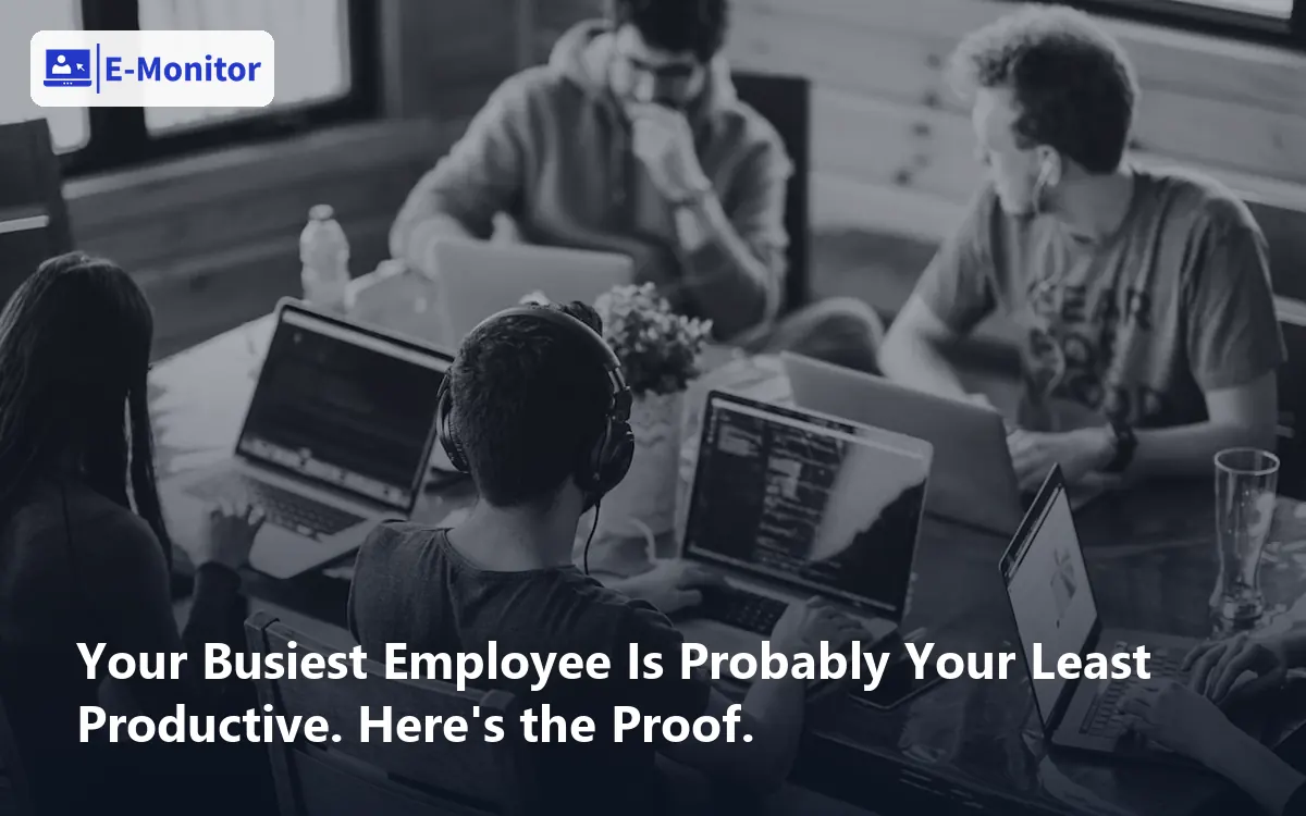 Your Busiest Employee Is Probably Your Least Productive. Here's the Proof.