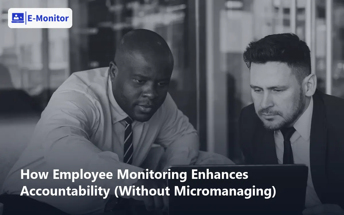 How Employee Monitoring Enhances Accountability (Without Micromanaging)