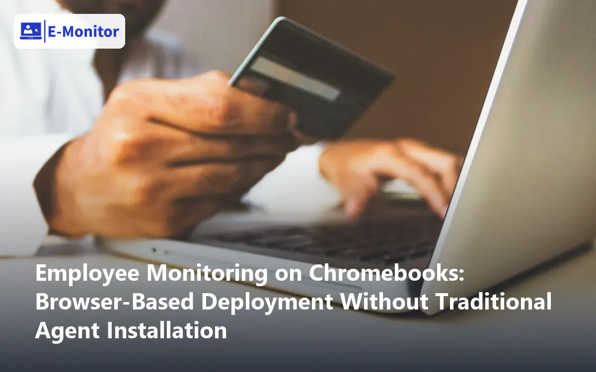 Employee Monitoring on Chromebooks: Browser-Based Deployment Without Traditional Agent Installation