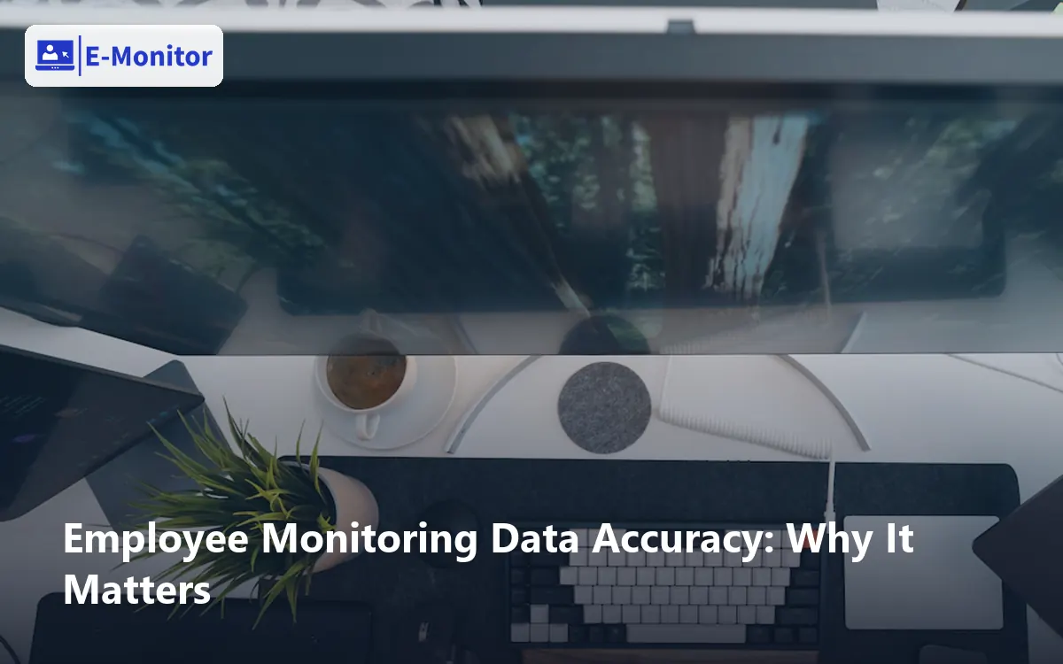 Employee Monitoring Data Accuracy: Why It Matters