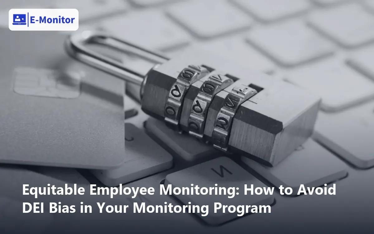 Equitable Employee Monitoring: How to Avoid DEI Bias in Your Monitoring Program