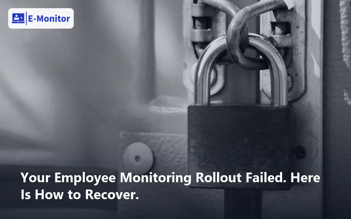 Your Employee Monitoring Rollout Failed. Here Is How to Recover.