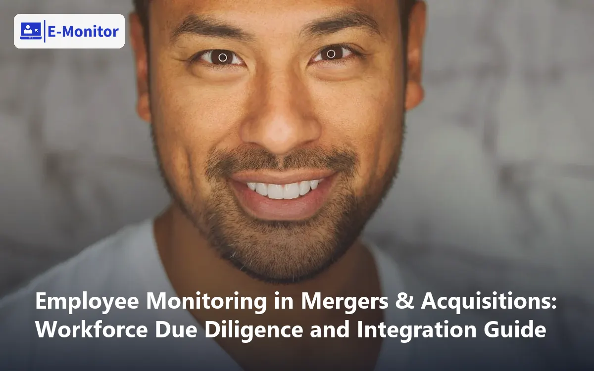 Employee Monitoring in Mergers & Acquisitions: Workforce Due Diligence and Integration Guide