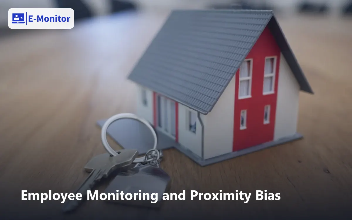 Employee Monitoring and Proximity Bias