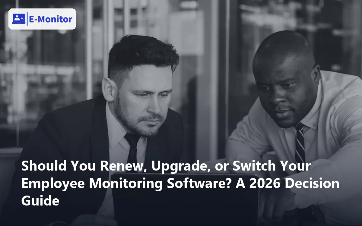 Should You Renew, Upgrade, or Switch Your Employee Monitoring Software? A 2026 Decision Guide