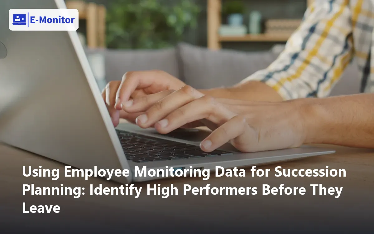 Using Employee Monitoring Data for Succession Planning: Identify High Performers Before They Leave