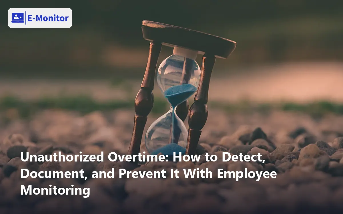 Unauthorized Overtime: How to Detect, Document, and Prevent It With Employee Monitoring