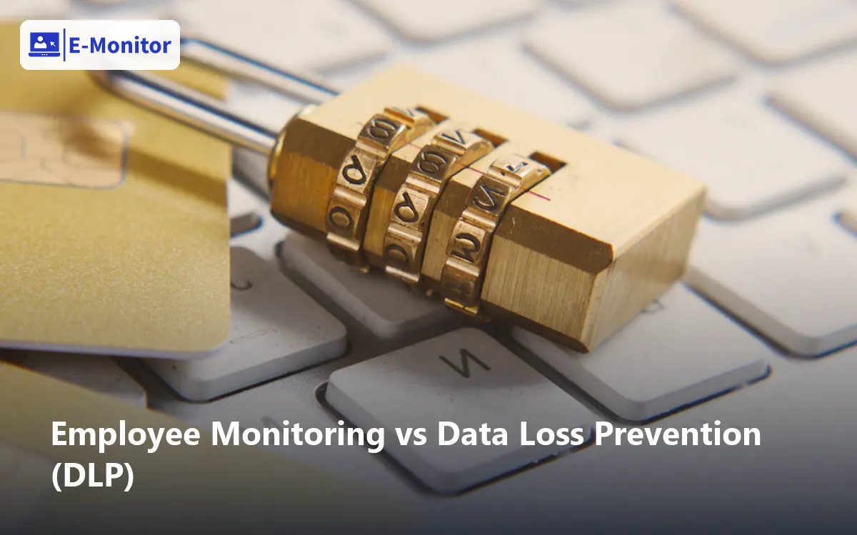 Employee Monitoring vs Data Loss Prevention (DLP)
