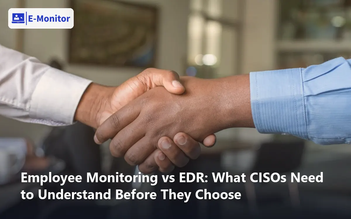Employee Monitoring vs EDR: What CISOs Need to Understand Before They Choose