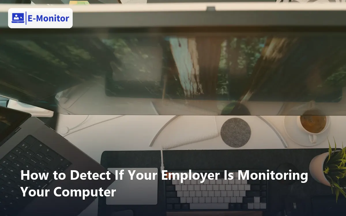 How to Detect If Your Employer Is Monitoring Your Computer