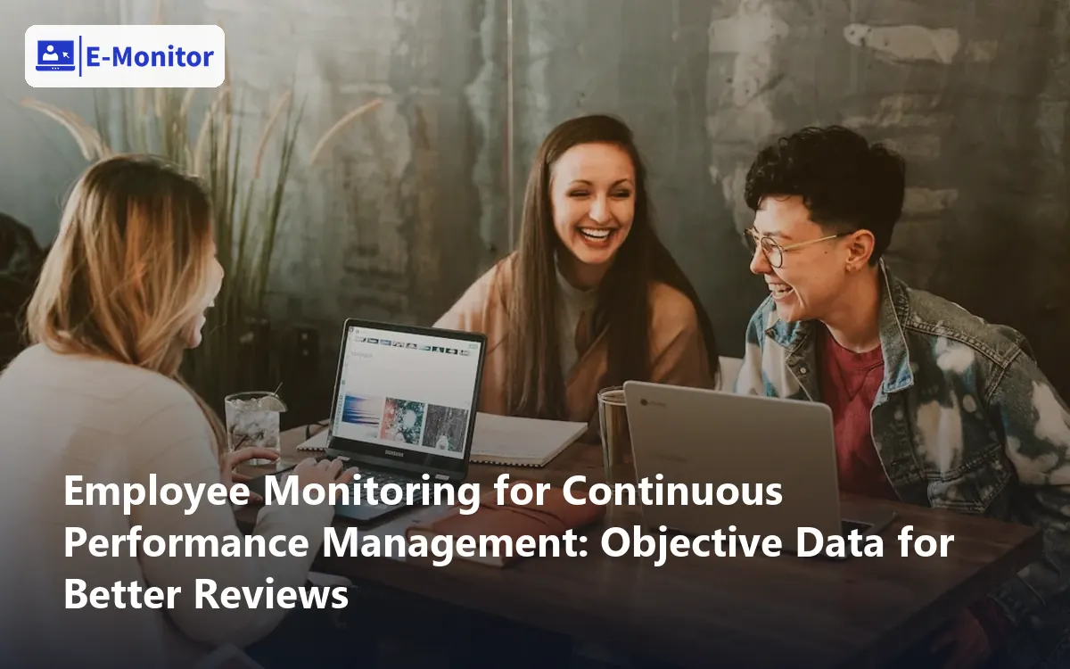 Employee Monitoring for Continuous Performance Management: Objective Data for Better Reviews