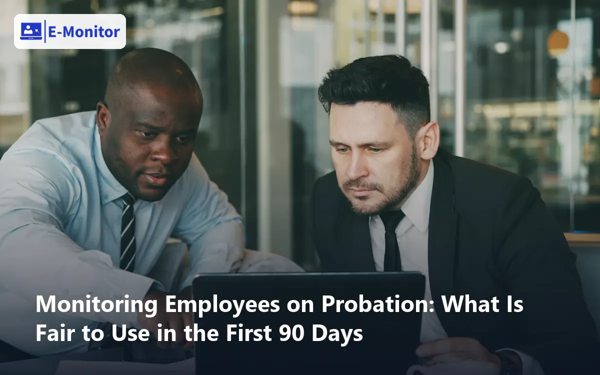 Monitoring Employees on Probation: What Is Fair to Use in the First 90 Days
