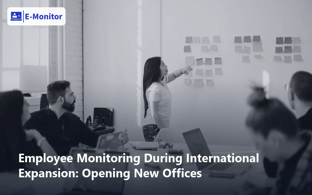 Employee Monitoring During International Expansion: Opening New Offices