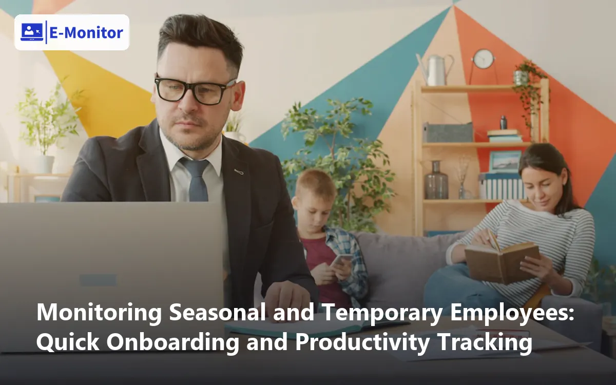 Monitoring Seasonal and Temporary Employees: Quick Onboarding and Productivity Tracking