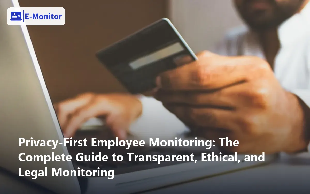 Privacy-First Employee Monitoring: The Complete Guide to Transparent, Ethical, and Legal Monitoring