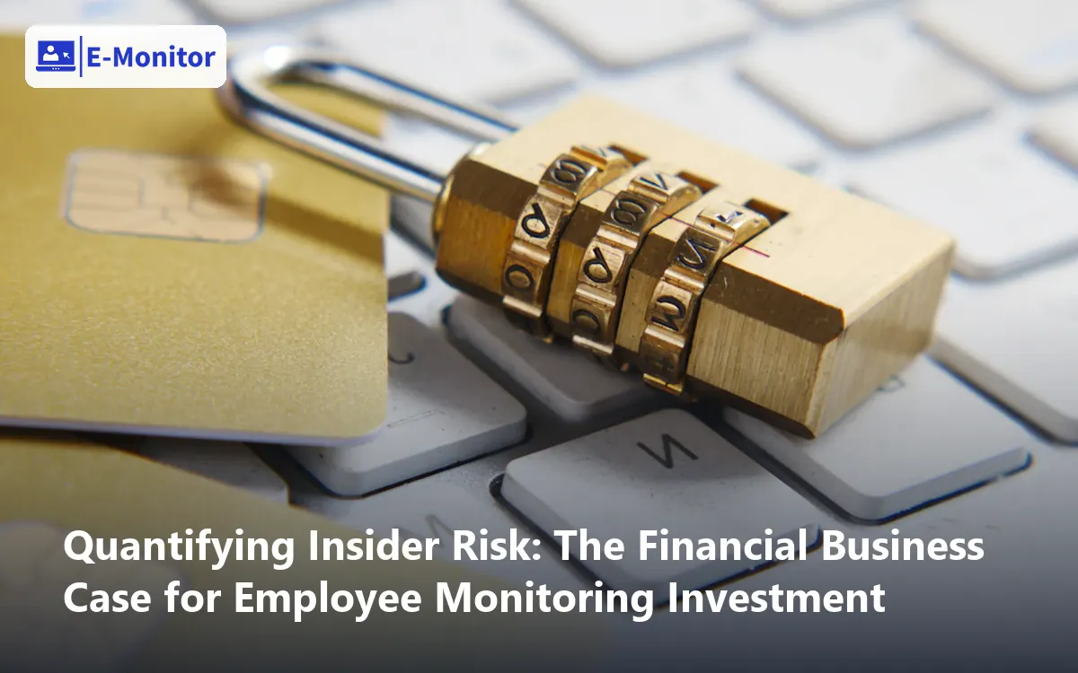 Quantifying Insider Risk: The Financial Business Case for Employee Monitoring Investment