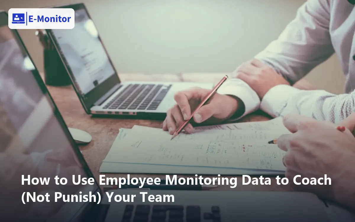 How to Use Employee Monitoring Data to Coach (Not Punish) Your Team