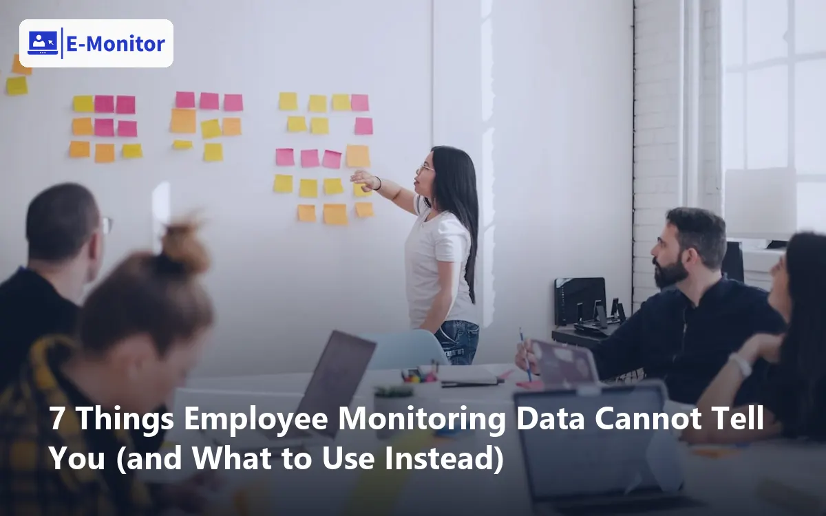 7 Things Employee Monitoring Data Cannot Tell You (and What to Use Instead)